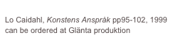 
Lo Caidahl, Konstens Anspråk pp95-102, 1999 
can be ordered at Glänta produktion